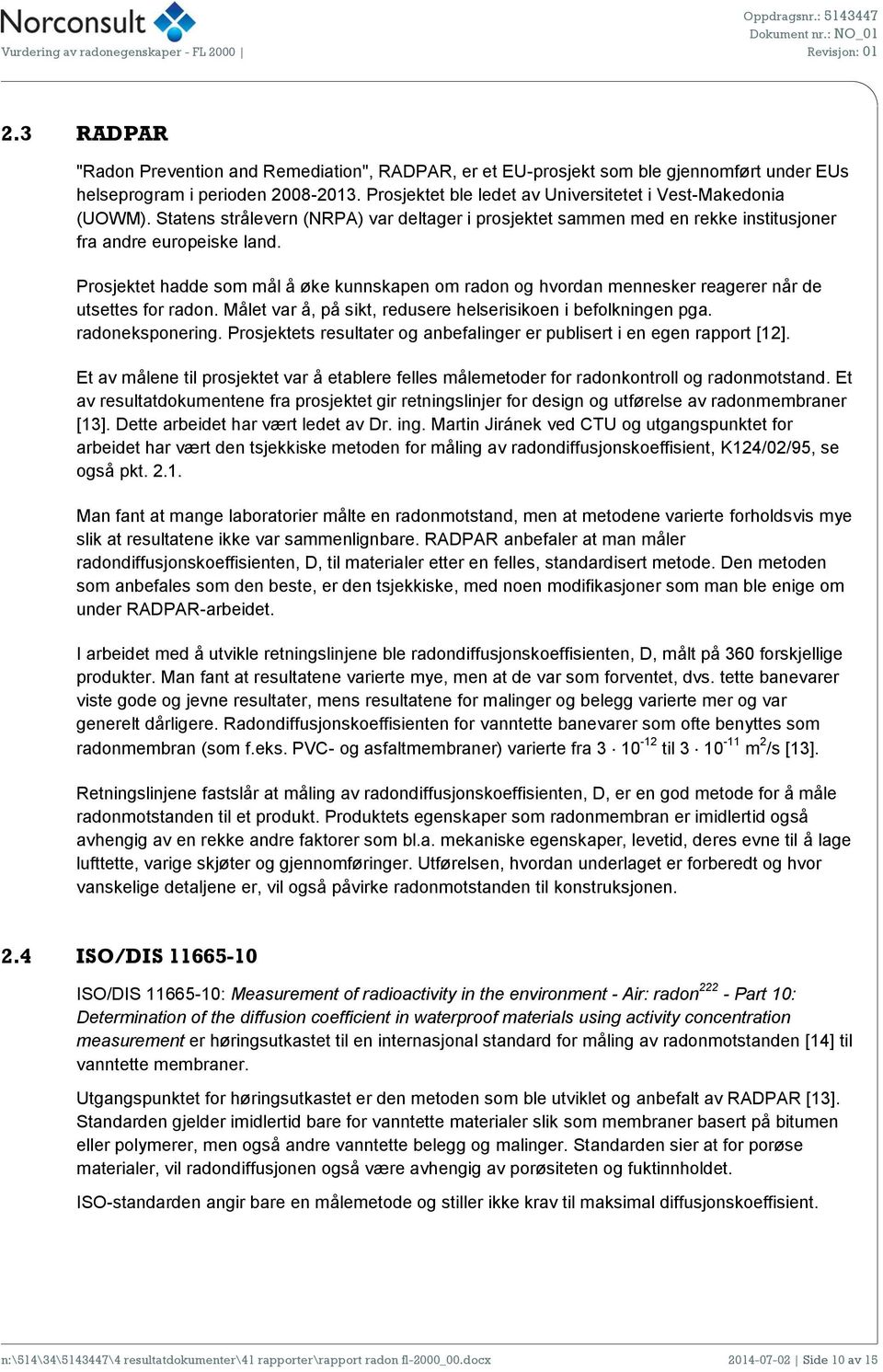 Prosjektet hadde som mål å øke kunnskapen om radon og hvordan mennesker reagerer når de utsettes for radon. Målet var å, på sikt, redusere helserisikoen i befolkningen pga. radoneksponering.