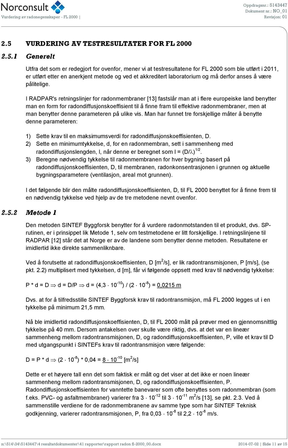 I RADPAR's retningslinjer for radonmembraner [13] fastslår man at i flere europeiske land benytter man en form for radondiffusjonskoeffisient til å finne fram til effektive radonmembraner, men at man