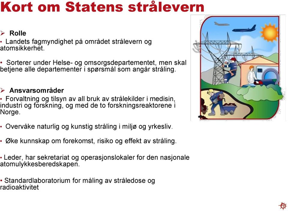 Ansvarsområder Forvaltning og tilsyn av all bruk av strålekilder i medisin, industri og forskning, og med de to forskningsreaktorene i Norge.