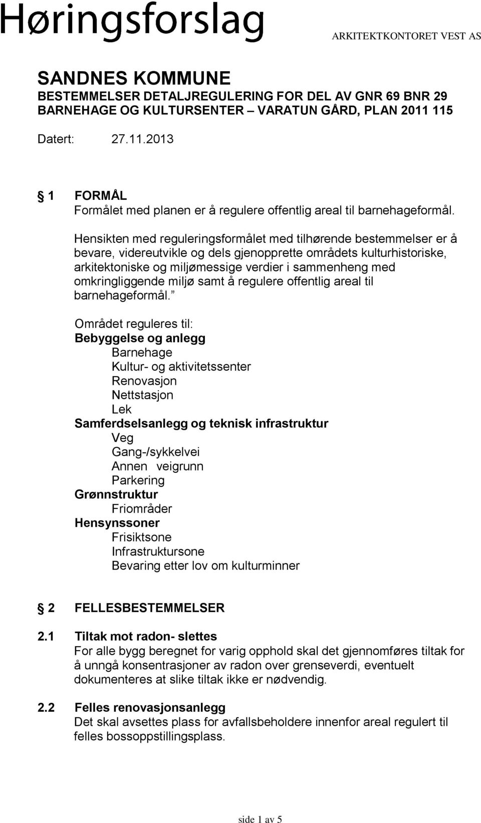 Hensikten med reguleringsformålet med tilhørende bestemmelser er å bevare, videreutvikle og dels gjenopprette områdets kulturhistoriske, arkitektoniske og miljømessige verdier i sammenheng med