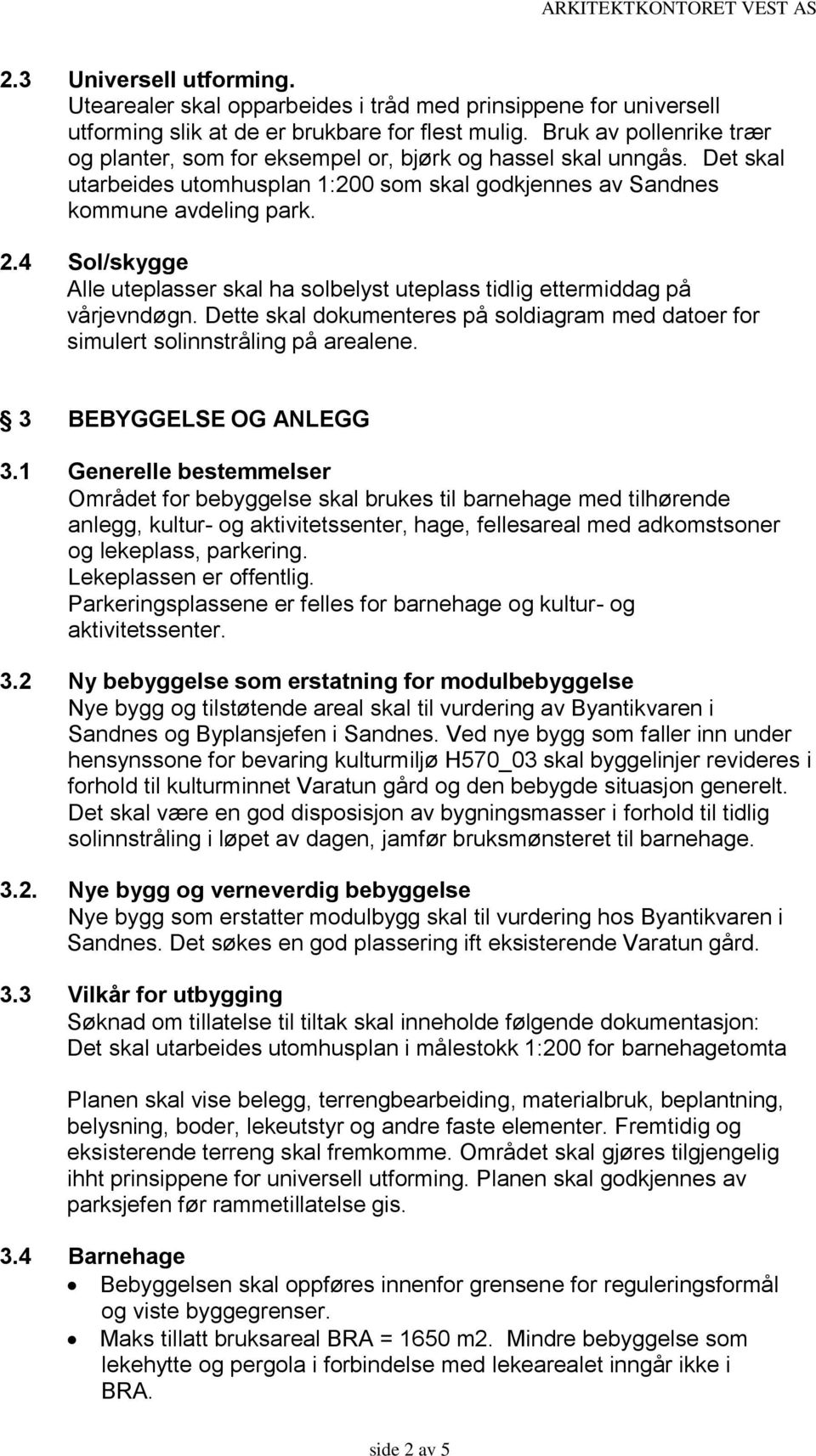 4 Sol/skygge Alle uteplasser skal ha solbelyst uteplass tidlig ettermiddag på vårjevndøgn. Dette skal dokumenteres på soldiagram med datoer for simulert solinnstråling på arealene.