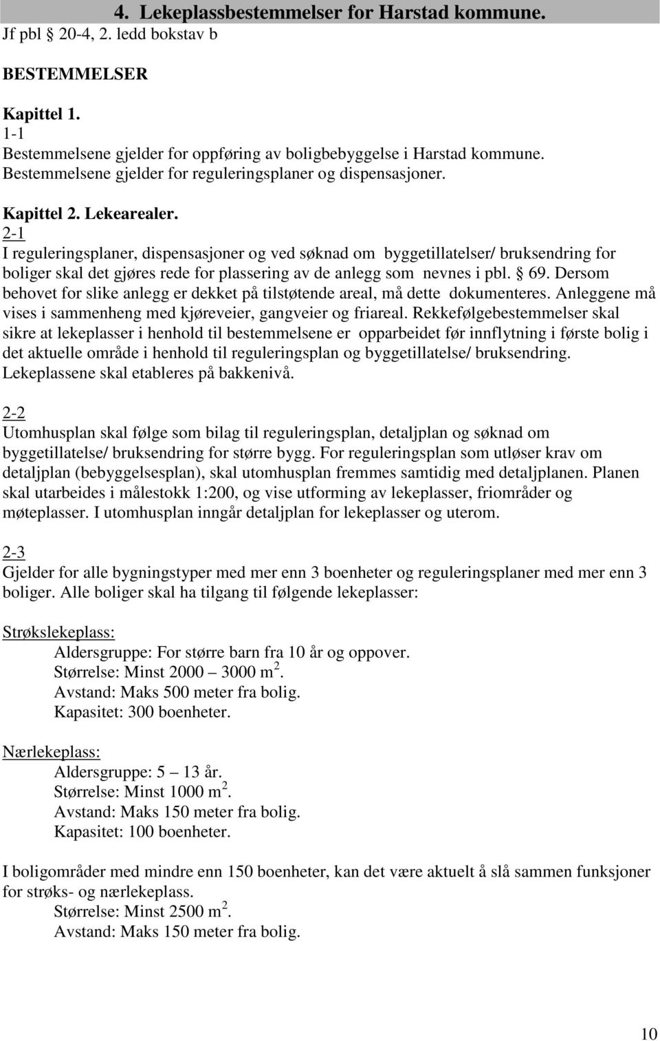 2-1 I reguleringsplaner, dispensasjoner og ved søknad om byggetillatelser/ bruksendring for boliger skal det gjøres rede for plassering av de anlegg som nevnes i pbl. 69.