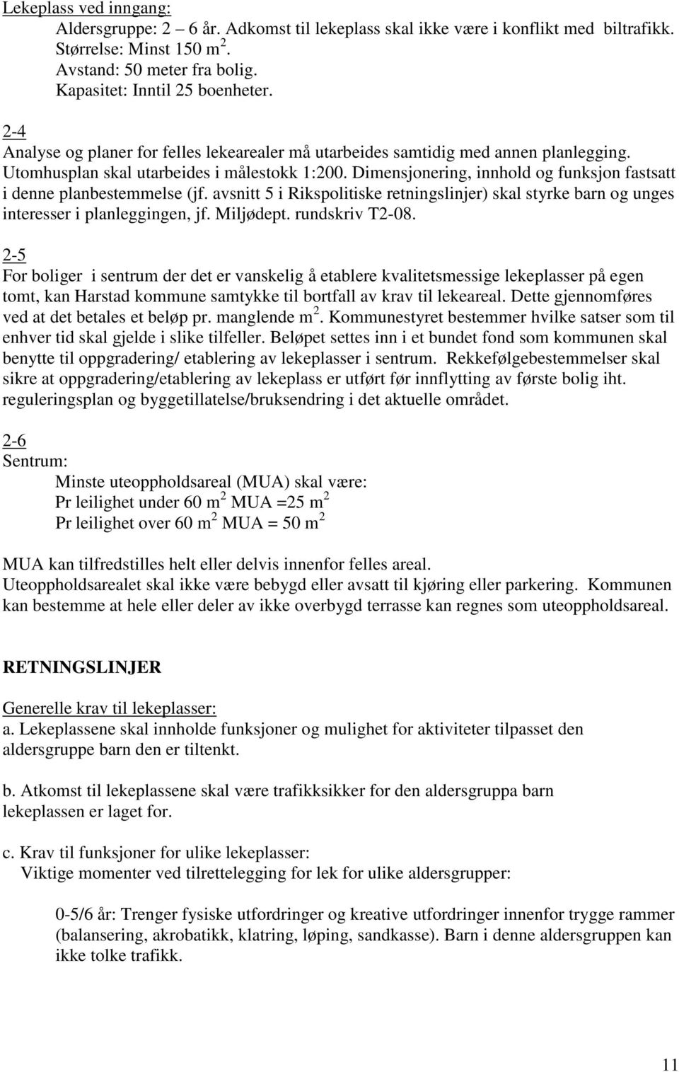 Dimensjonering, innhold og funksjon fastsatt i denne planbestemmelse (jf. avsnitt 5 i Rikspolitiske retningslinjer) skal styrke barn og unges interesser i planleggingen, jf. Miljødept.