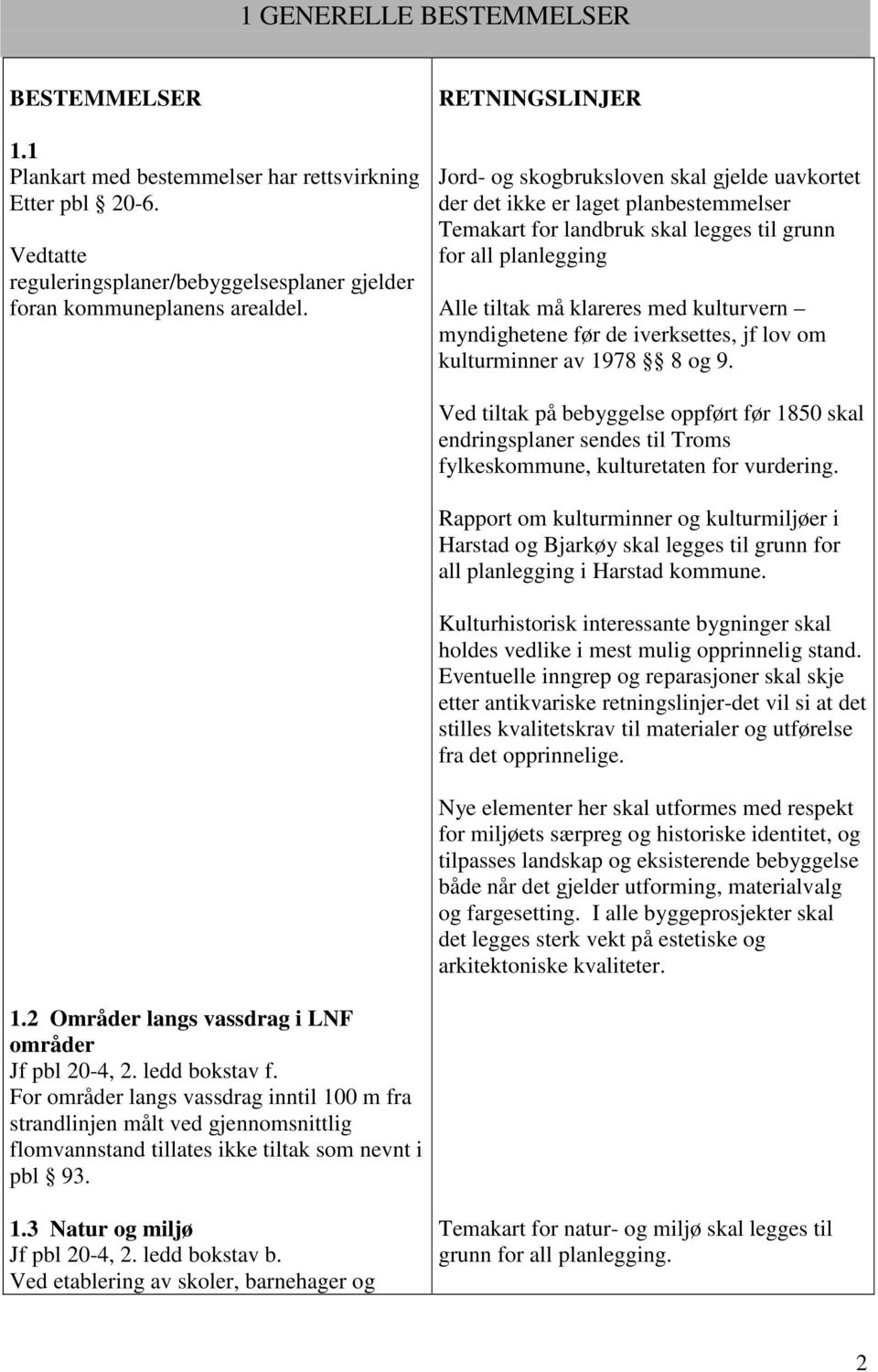 myndighetene før de iverksettes, jf lov om kulturminner av 1978 8 og 9. Ved tiltak på bebyggelse oppført før 1850 skal endringsplaner sendes til Troms fylkeskommune, kulturetaten for vurdering.