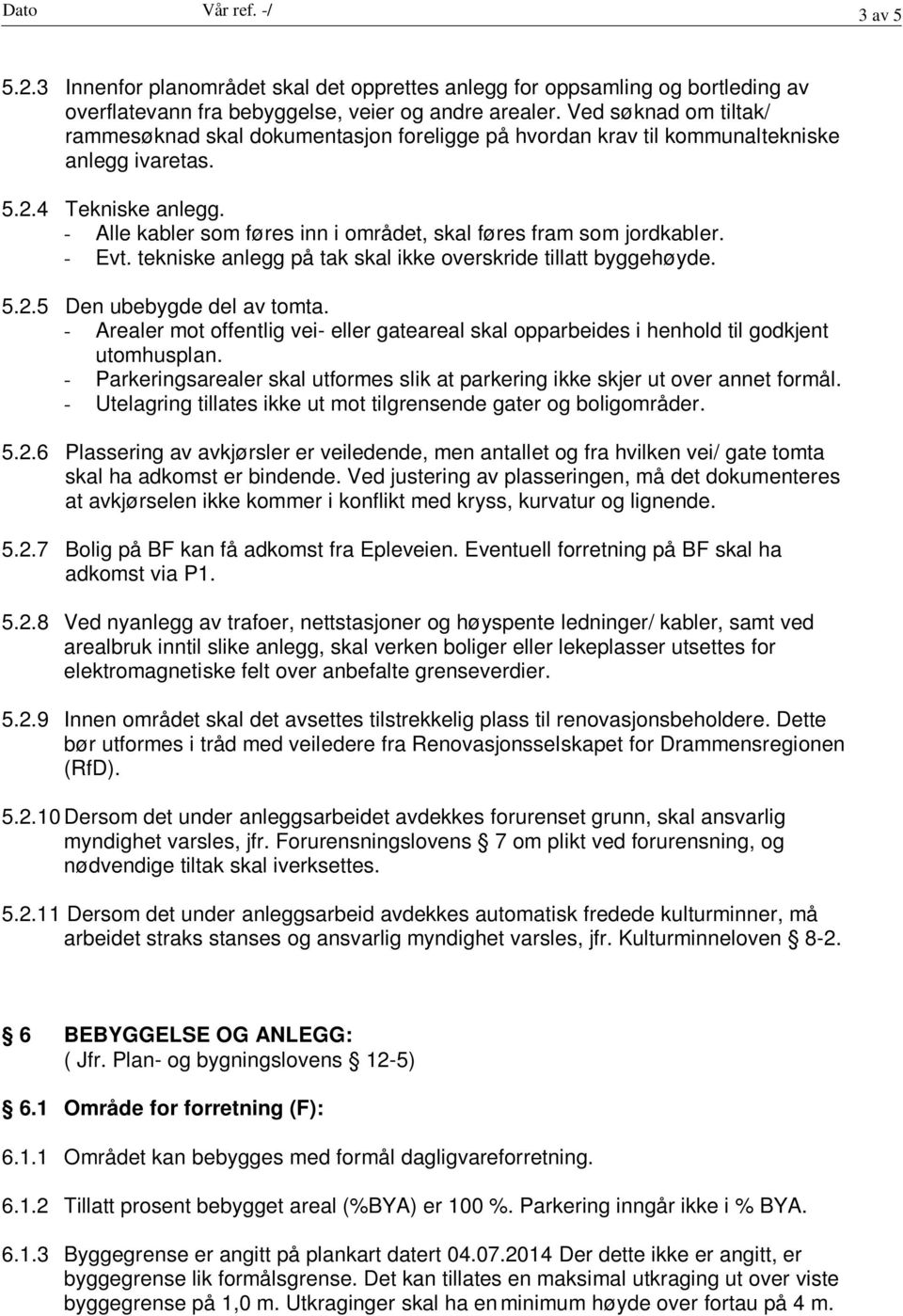 - Alle kabler som føres inn i området, skal føres fram som jordkabler. - Evt. tekniske anlegg på tak skal ikke overskride tillatt byggehøyde. 5.2.5 Den ubebygde del av tomta.