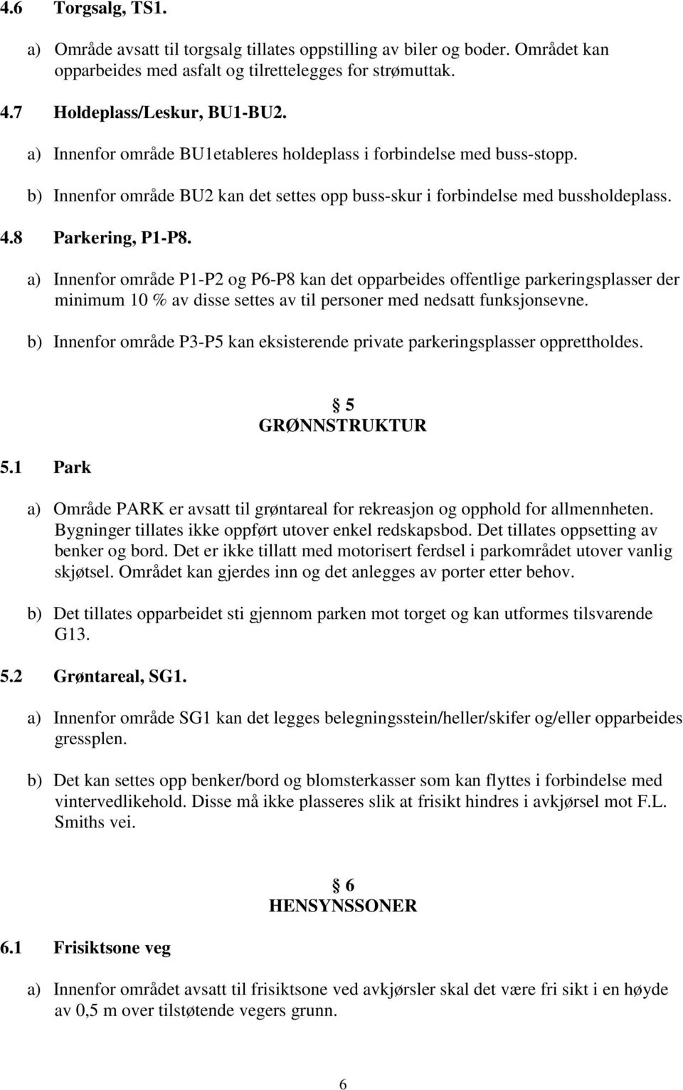 a) Innenfor område P1-P2 og P6-P8 kan det opparbeides offentlige parkeringsplasser der minimum 10 % av disse settes av til personer med nedsatt funksjonsevne.