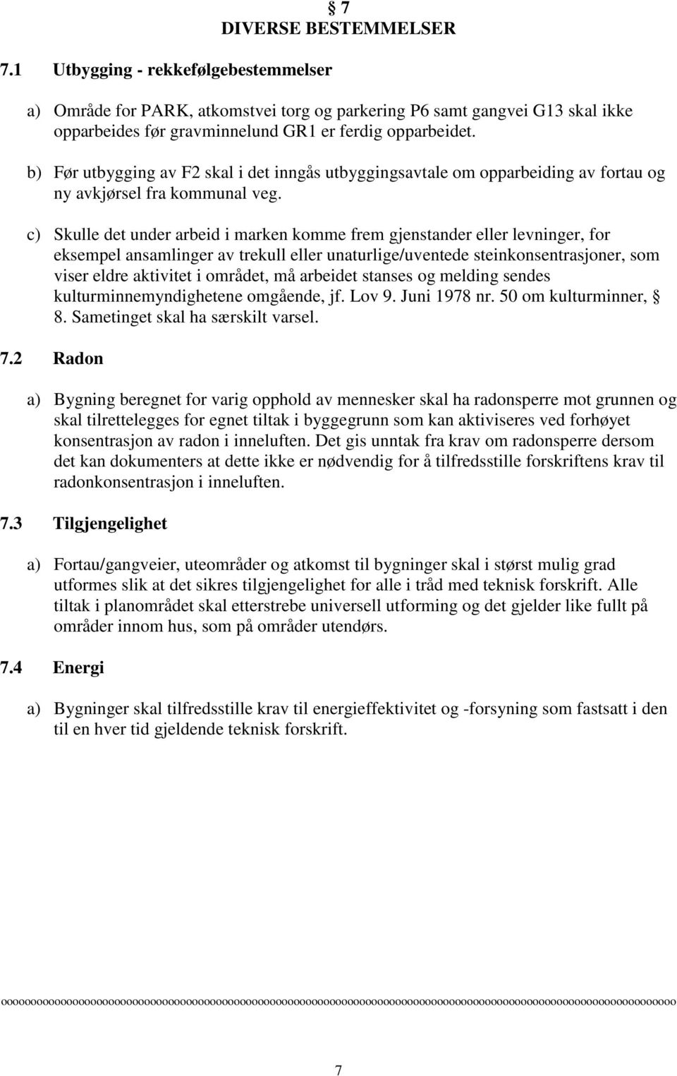 c) Skulle det under arbeid i marken komme frem gjenstander eller levninger, for eksempel ansamlinger av trekull eller unaturlige/uventede steinkonsentrasjoner, som viser eldre aktivitet i området, må