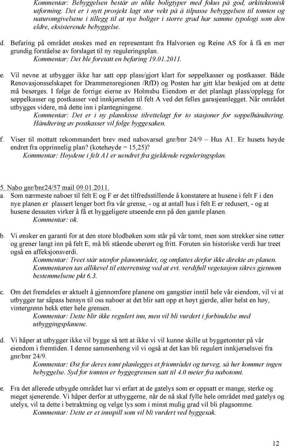 n eldre, eksisterende bebyggelse. d. Befaring på området ønskes med en representant fra Halvorsen og Reine AS for å få en mer grundig forståelse av forslaget til ny reguleringsplan.