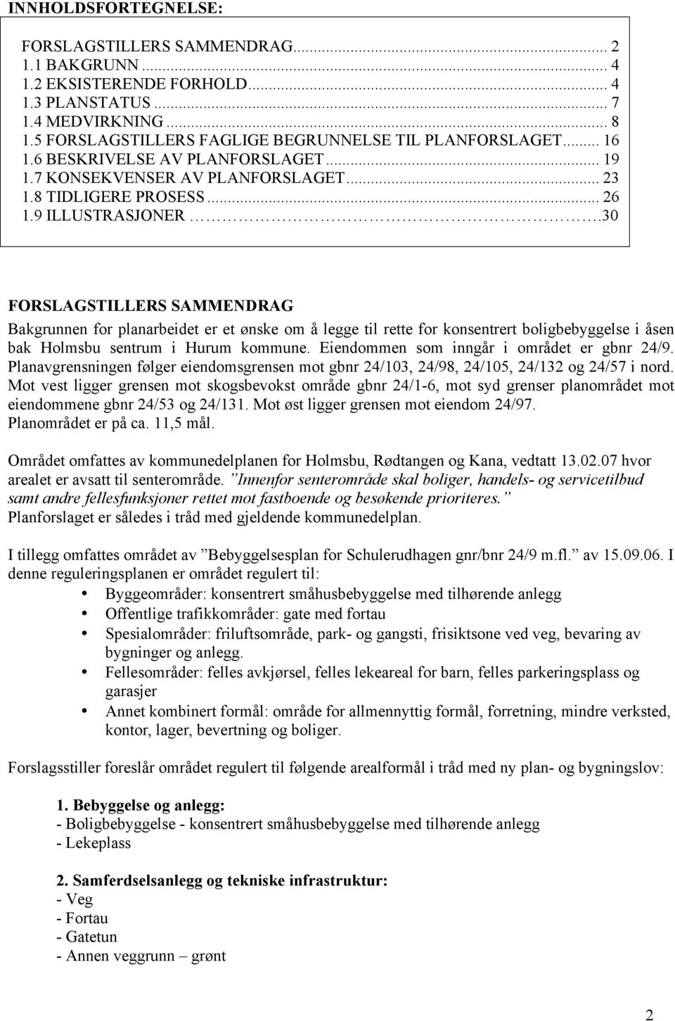 30 FORSLAGSTILLERS SAMMENDRAG Bakgrunnen for planarbeidet er et ønske om å legge til rette for konsentrert boligbebyggelse i åsen bak Holmsbu sentrum i Hurum kommune.