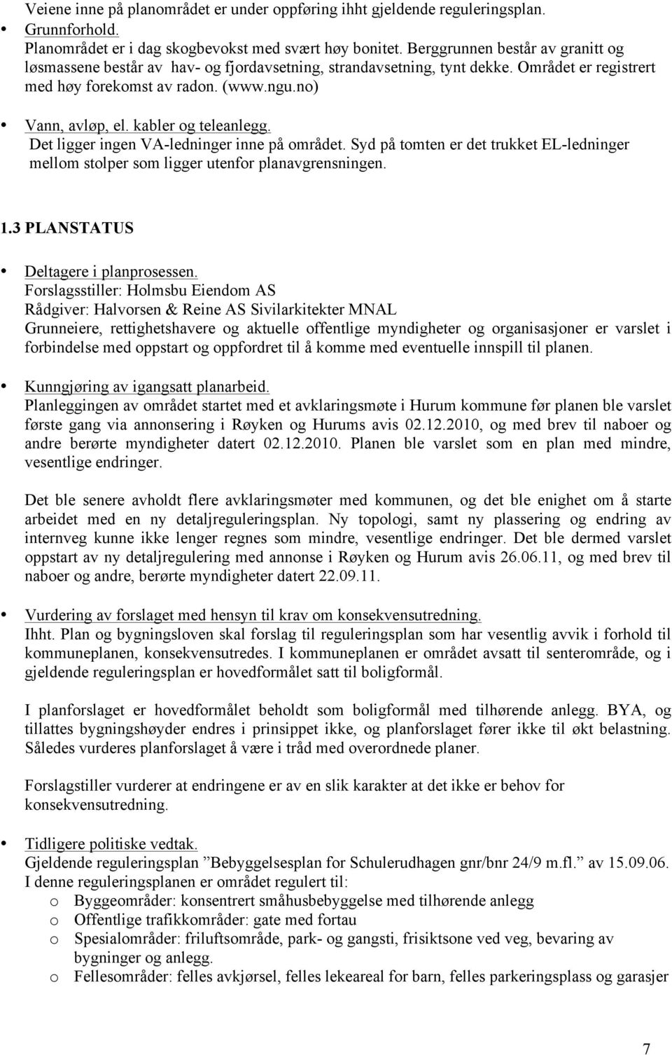 kabler og teleanlegg. Det ligger ingen VA-ledninger inne på området. Syd på tomten er det trukket EL-ledninger mellom stolper som ligger utenfor planavgrensningen. 1.