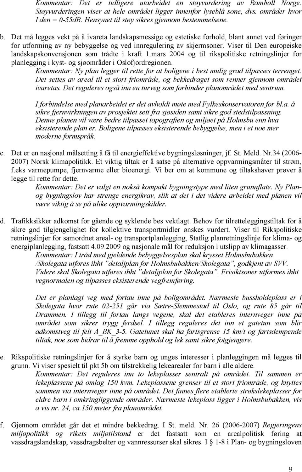 Viser til Den europeiske landskapskonvensjonen som trådte i kraft 1.mars 2004 og til rikspolitiske retningslinjer for planlegging i kyst- og sjøområder i Oslofjordregionen.