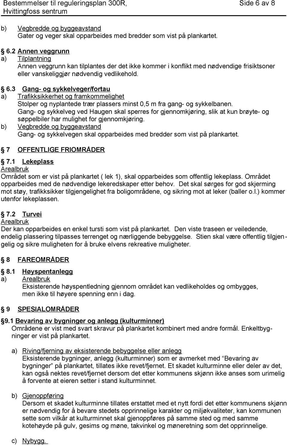 2 Annen veggrunn a) Tilplantning Annen veggrunn kan tilplantes der det ikke kommer i konflikt med nødvendige frisiktsoner eller vanskeliggjør nødvendig vedlikehold. 6.