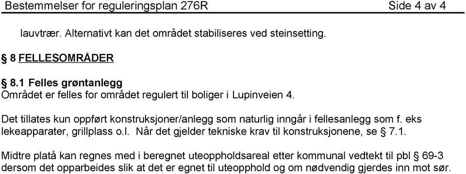 Det tillates kun oppført konstruksjoner/anlegg som naturlig inngår i fellesanlegg som f. eks lekeapparater, grillplass o.l. Når det gjelder tekniske krav til konstruksjonene, se 7.