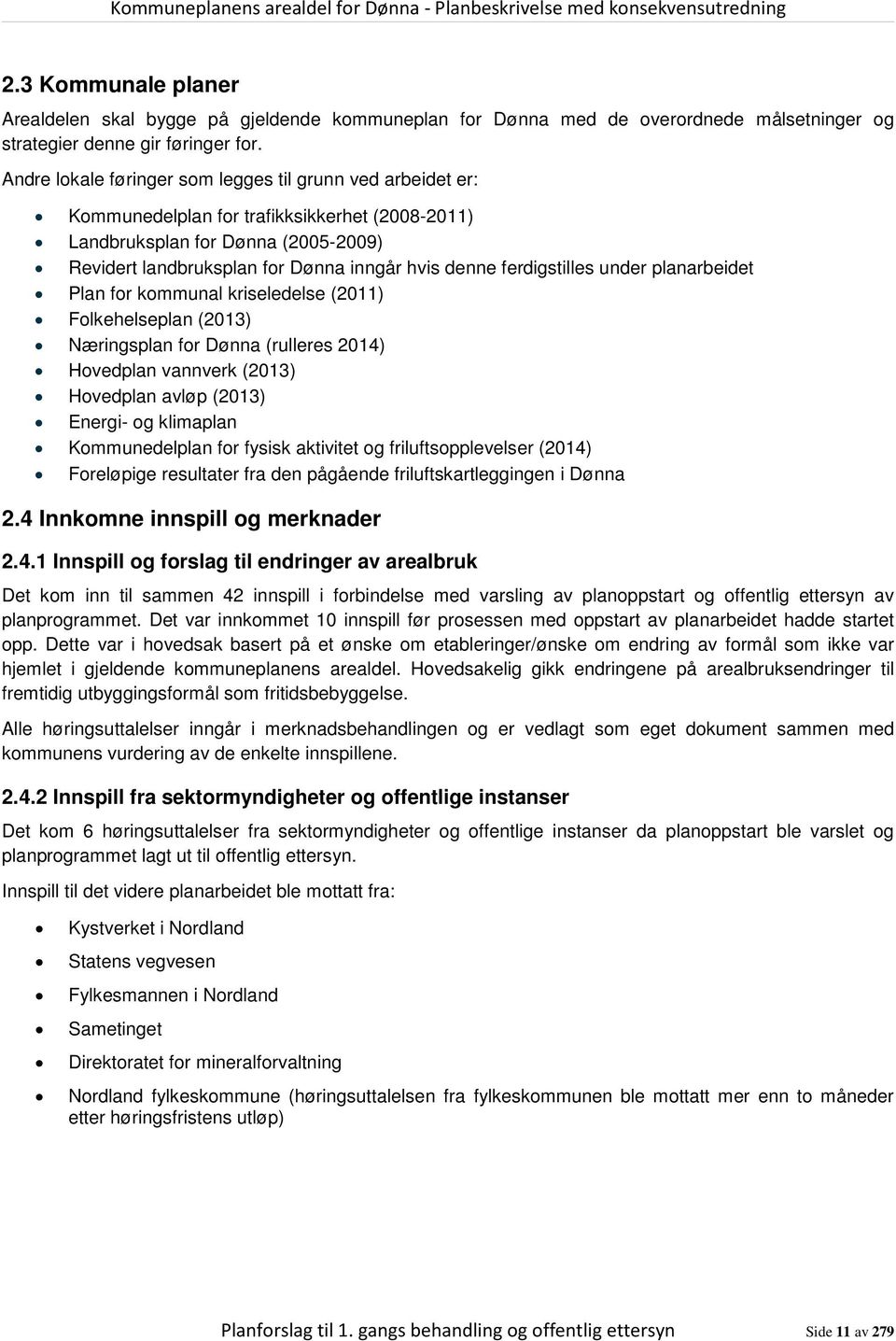 ferdigstilles under planarbeidet Plan for kommunal kriseledelse (2011) Folkehelseplan (2013) Næringsplan for Dønna (rulleres 2014) Hovedplan vannverk (2013) Hovedplan avløp (2013) Energi- og