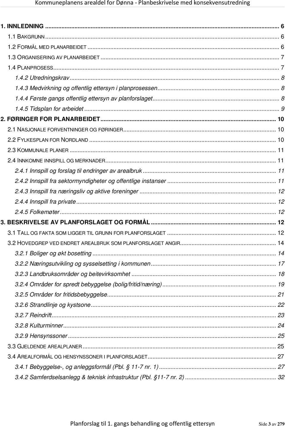 .. 10 2.3 KOMMUNALE PLANER... 11 2.4 INNKOMNE INNSPILL OG MERKNADER... 11 2.4.1 Innspill og forslag til endringer av arealbruk... 11 2.4.2 Innspill fra sektormyndigheter og offentlige instanser... 11 2.4.3 Innspill fra næringsliv og aktive foreninger.