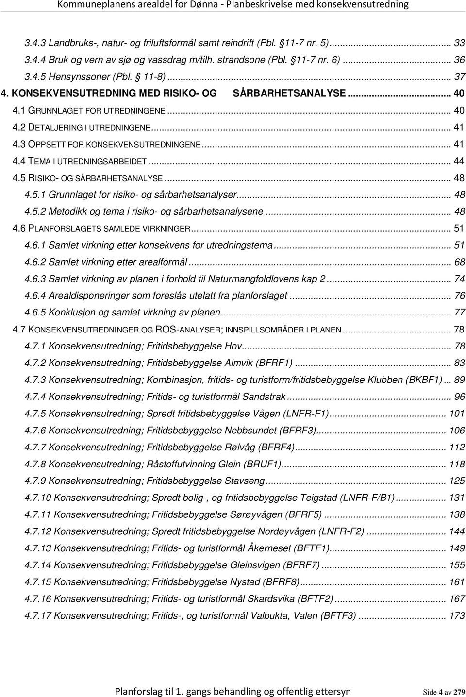 .. 44 4.5 RISIKO- OG SÅRBARHETSANALYSE... 48 4.5.1 Grunnlaget for risiko- og sårbarhetsanalyser... 48 4.5.2 Metodikk og tema i risiko- og sårbarhetsanalysene... 48 4.6 PLANFORSLAGETS SAMLEDE VIRKNINGER.