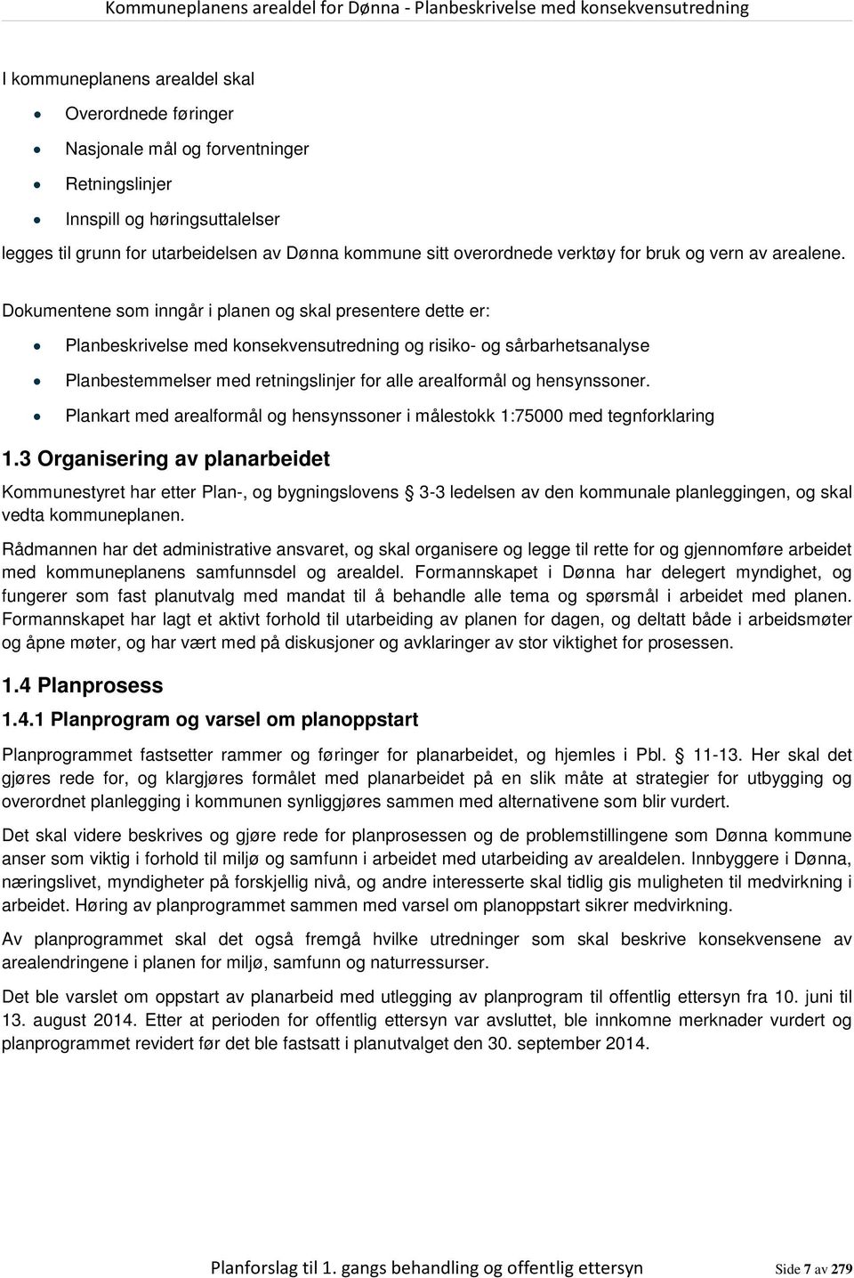 Dokumentene som inngår i planen og skal presentere dette er: Planbeskrivelse med konsekvensutredning og risiko- og sårbarhetsanalyse Planbestemmelser med retningslinjer for alle arealformål og