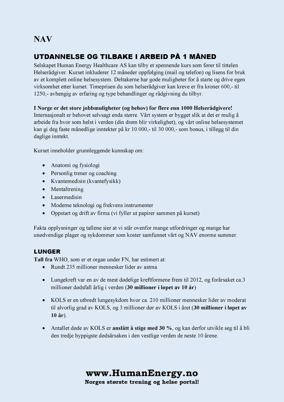 Timeprisen du som helserådgiver kan kreve er fra kroner 600,- til 1250,- avhengig av erfaring og type behandlinger og rådgivning du tilbyr.