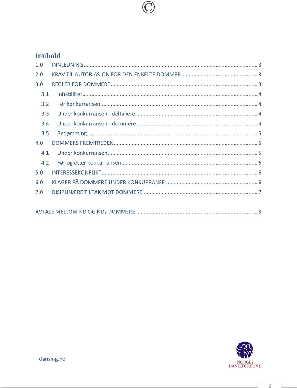 .. 5 4.0 DOMMERS FREMTREDEN... 5 4.1 Under konkurransen... 5 4.2 Før og etter konkurransen... 6 5.0 INTERESSEKONFLIKT... 6 6.