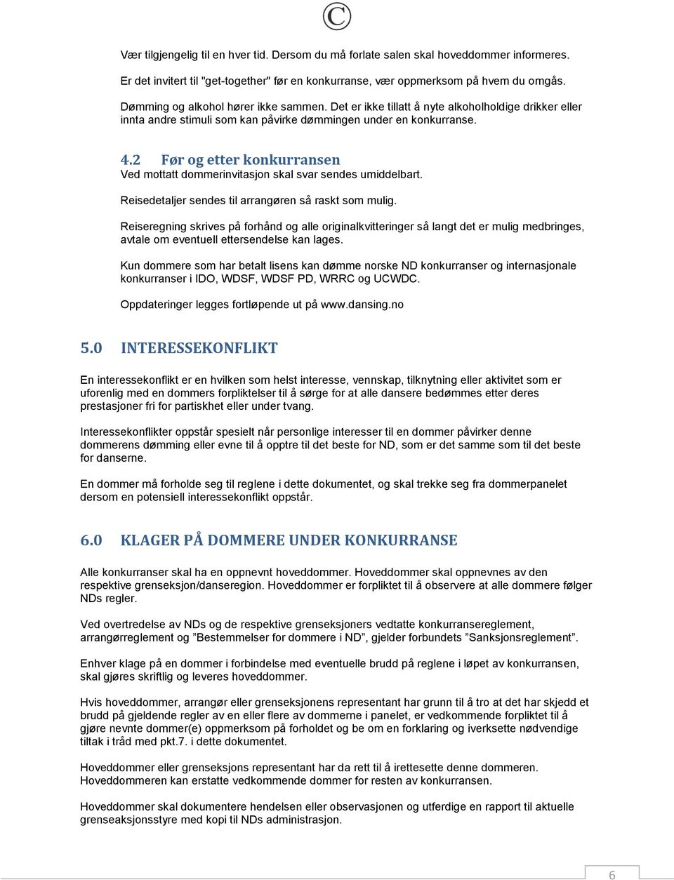 2 Før og etter konkurransen Ved mottatt dommerinvitasjon skal svar sendes umiddelbart. Reisedetaljer sendes til arrangøren så raskt som mulig.