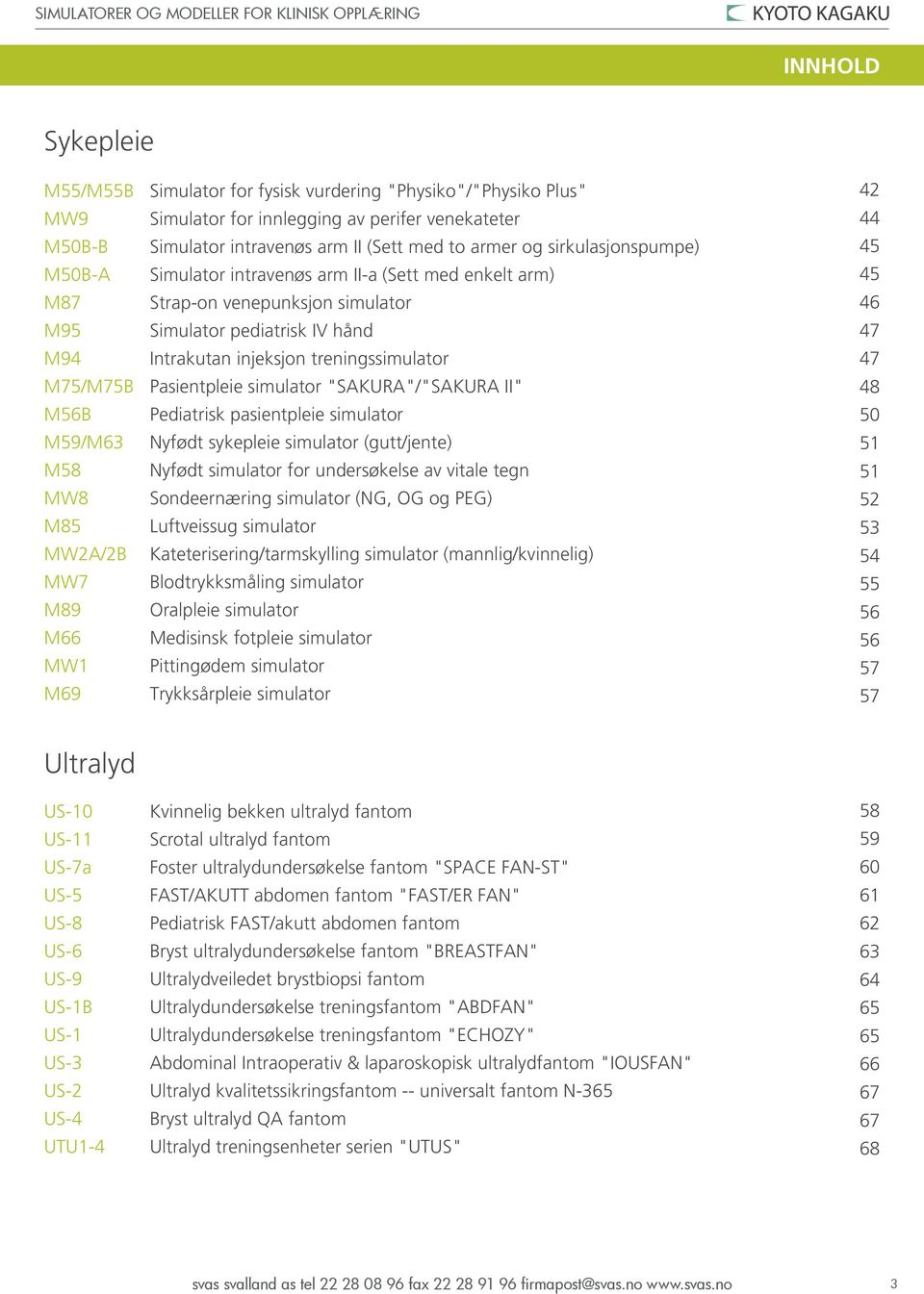 Pasientpleie simulator "SAKURA"/"SAKURA II" M56 Pediatrisk pasientpleie simulator M59/M63 Nyfødt sykepleie simulator (gutt/jente) M58 Nyfødt simulator for undersøkelse av vitale tegn MW8