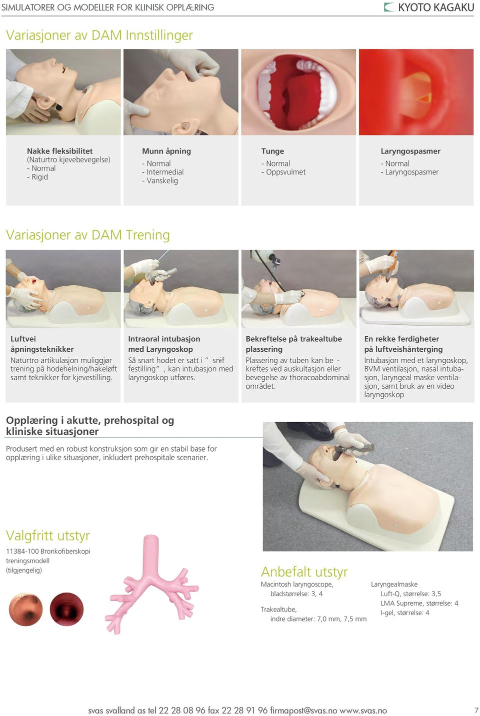 Intraoral intubasjon med Laryngoskop Så snart hodet er satt i snif - festilling, kan intubasjon med laryngoskop utføres.