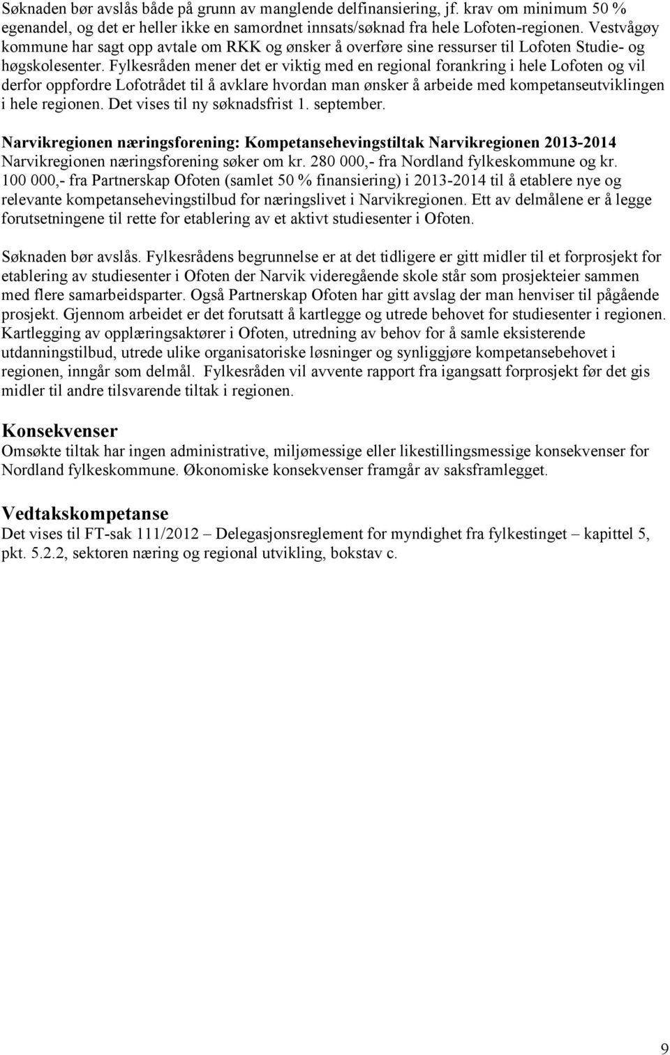 Fylkesråden mener det er viktig med en regional forankring i hele Lofoten og vil derfor oppfordre Lofotrådet til å avklare hvordan man ønsker å arbeide med kompetanseutviklingen i hele regionen.