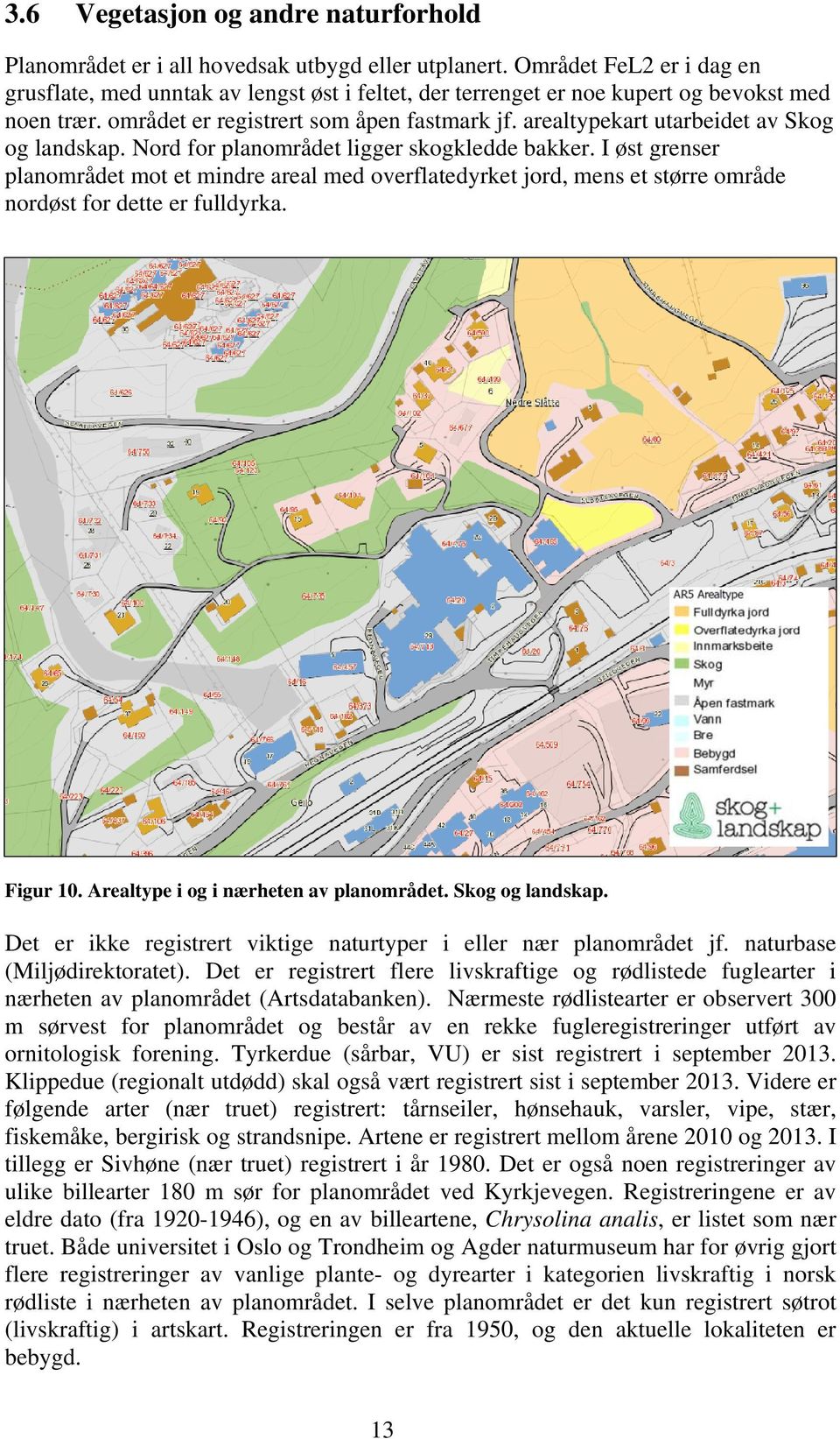 arealtypekart utarbeidet av Skog og landskap. Nord for planområdet ligger skogkledde bakker.