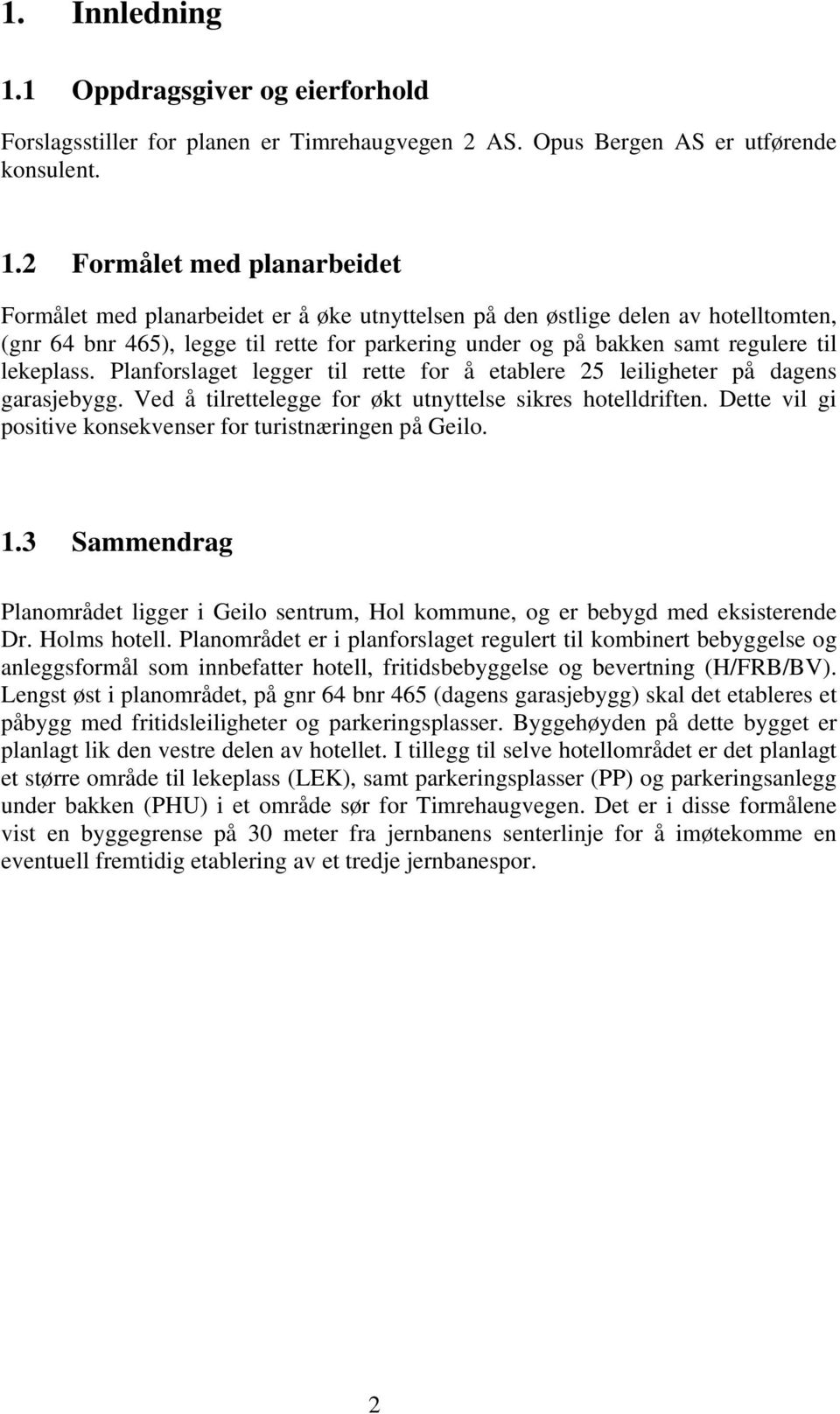 2 Formålet med planarbeidet Formålet med planarbeidet er å øke utnyttelsen på den østlige delen av hotelltomten, (gnr 64 bnr 465), legge til rette for parkering under og på bakken samt regulere til