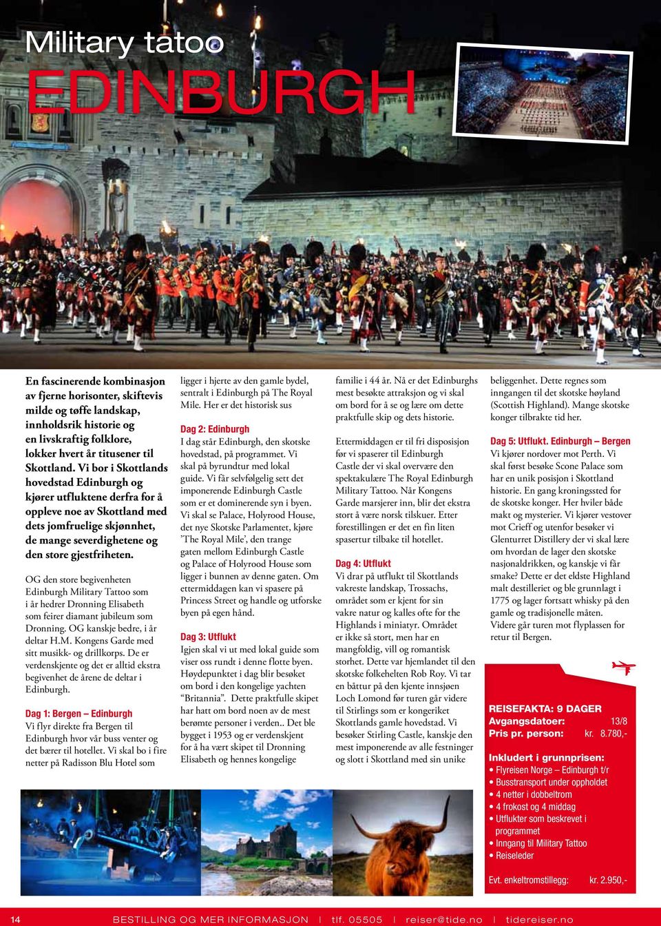 OG den store begivenheten Edinburgh Military Tattoo som i år hedrer Dronning Elisabeth som feirer diamant jubileum som Dronning. OG kanskje bedre, i år deltar H.M. Kongens Garde med sitt musikk- og drillkorps.