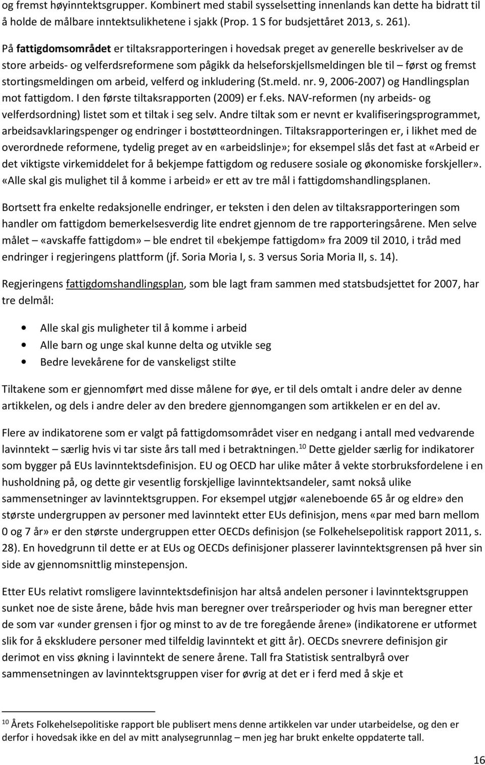 stortingsmeldingen om arbeid, velferd og inkludering (St.meld. nr. 9, 2006-2007) og Handlingsplan mot fattigdom. I den første tiltaksrapporten (2009) er f.eks.