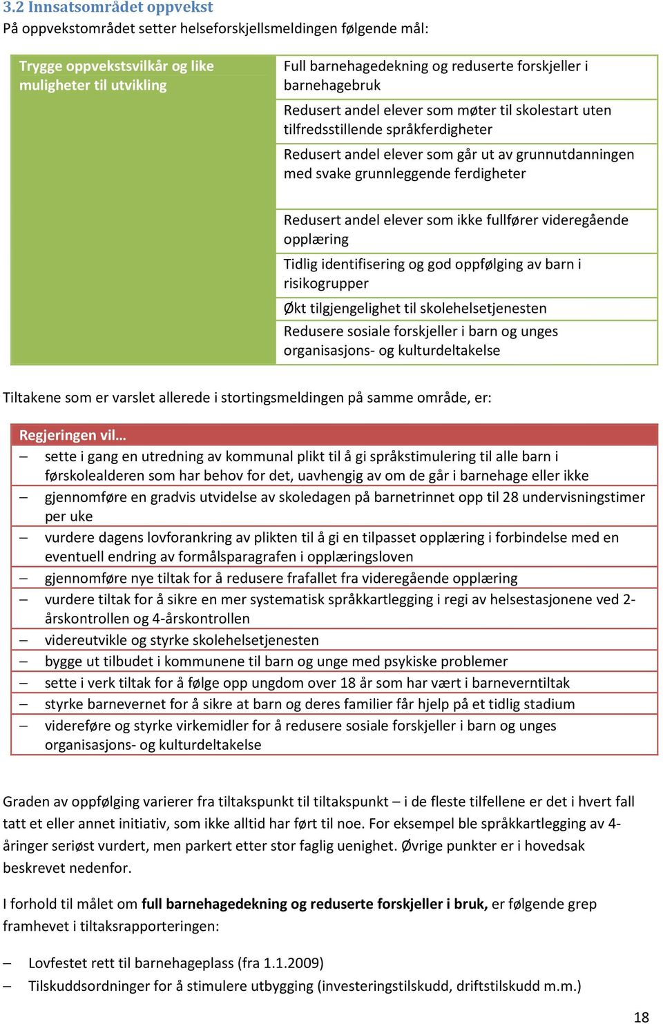 andel elever som ikke fullfører videregående opplæring Tidlig identifisering og god oppfølging av barn i risikogrupper Økt tilgjengelighet til skolehelsetjenesten Redusere sosiale forskjeller i barn