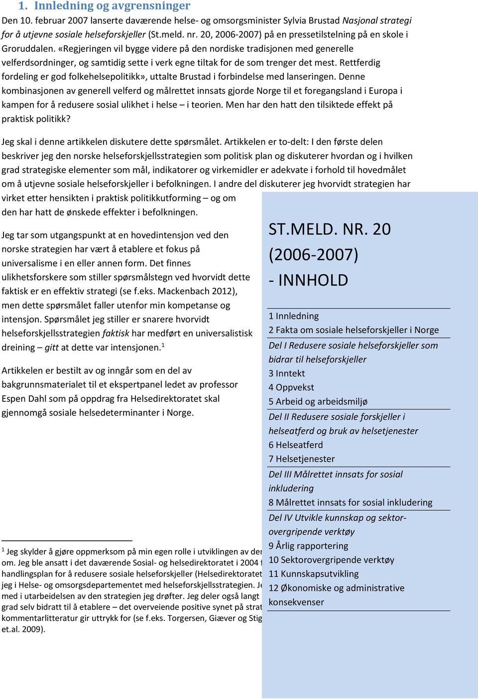 «Regjeringen vil bygge videre på den nordiske tradisjonen med generelle velferdsordninger, og samtidig sette i verk egne tiltak for de som trenger det mest.