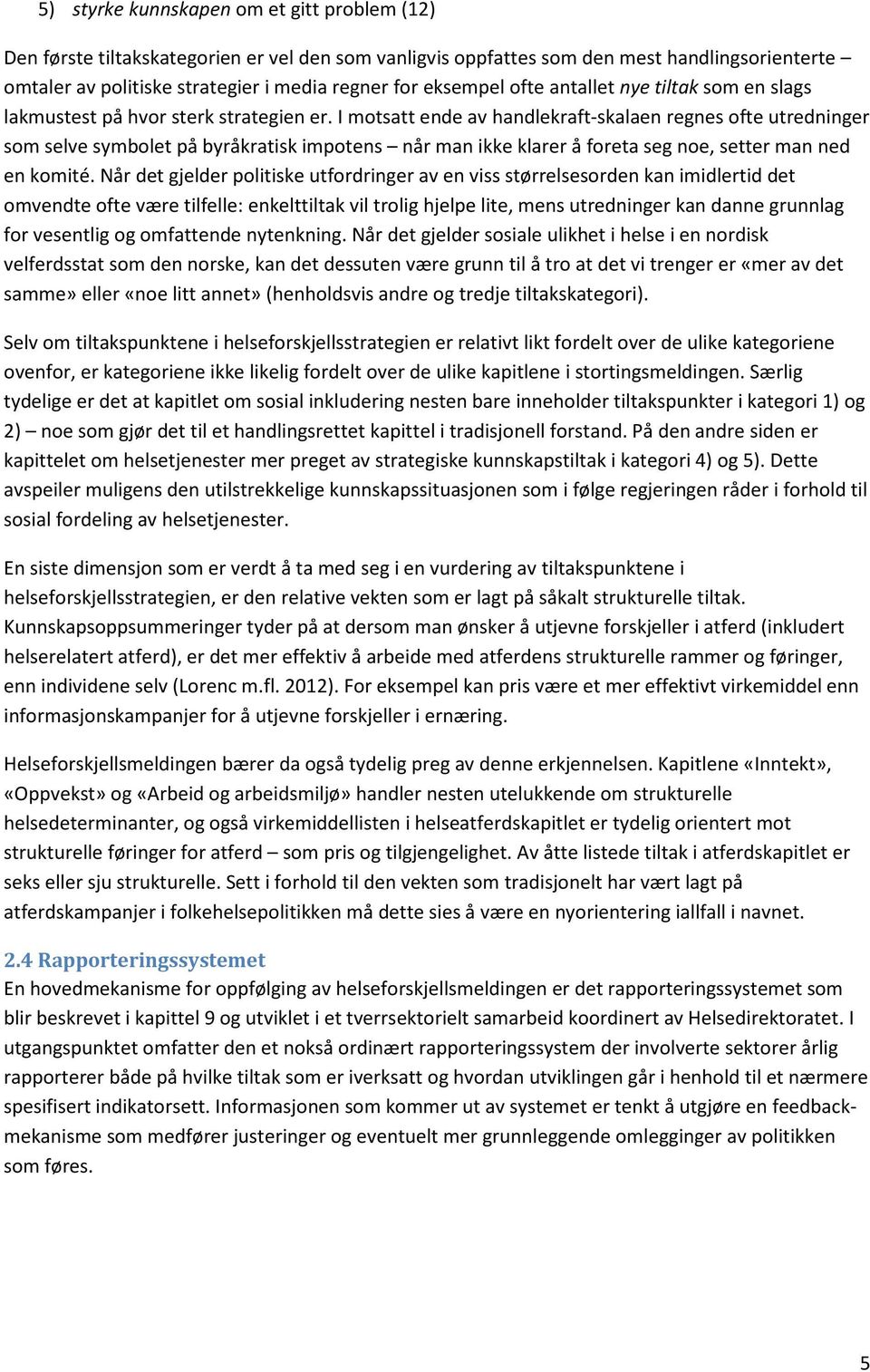 I motsatt ende av handlekraft-skalaen regnes ofte utredninger som selve symbolet på byråkratisk impotens når man ikke klarer å foreta seg noe, setter man ned en komité.