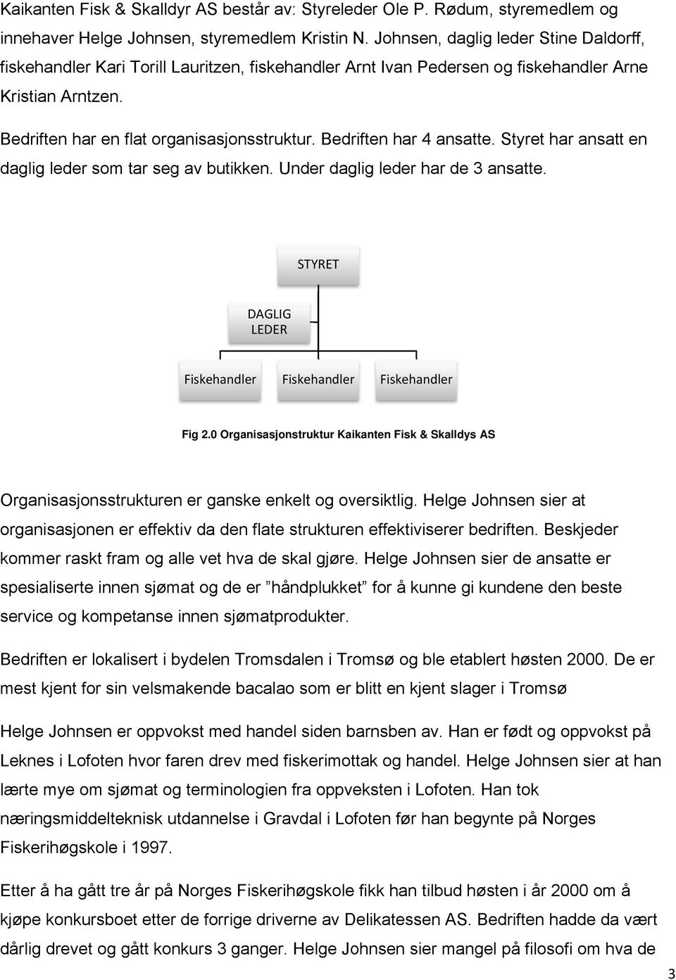 Bedriften har 4 ansatte. Styret har ansatt en daglig leder som tar seg av butikken. Under daglig leder har de 3 ansatte. STYRET DAGLIG LEDER Fiskehandler Fiskehandler Fiskehandler Fig 2.