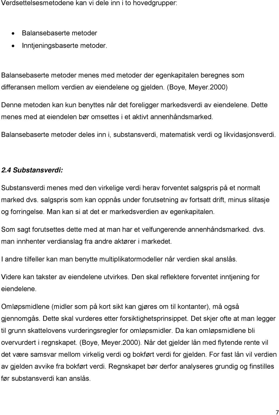 2000) Denne metoden kan kun benyttes når det foreligger markedsverdi av eiendelene. Dette menes med at eiendelen bør omsettes i et aktivt annenhåndsmarked.