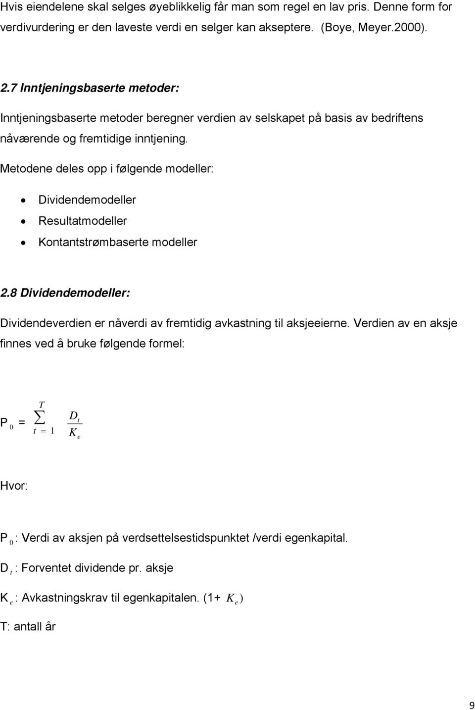 Metodene deles opp i følgende modeller: Dividendemodeller Resultatmodeller Kontantstrømbaserte modeller 2.