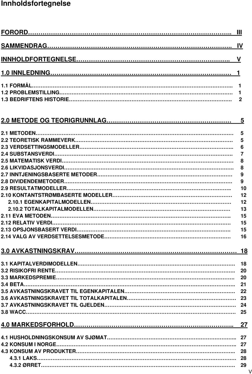 . 10 2.10 KONTANTSTRØMBASERTE MODELLER 12 2.10.1 EGENKAPITALMODELLEN 12 2.10.2 TOTALKAPITALMODELLEN. 13 2.11 EVA METODEN.. 15 2.12 RELATIV VERDI. 15 2.13 OPSJONSBASERT VERDI.. 15 2.14 VALG AV VERDSETTELSESMETODE.