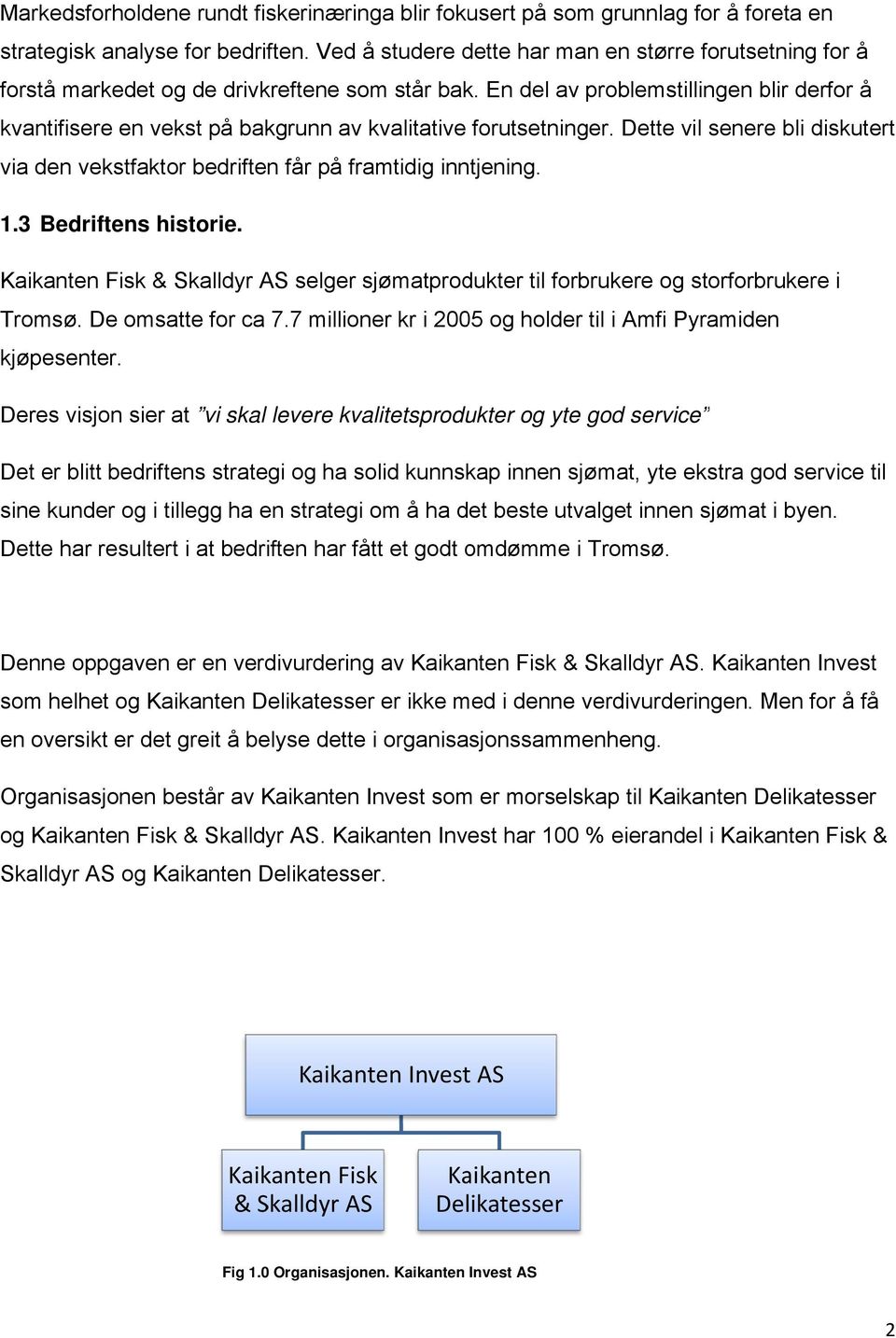 En del av problemstillingen blir derfor å kvantifisere en vekst på bakgrunn av kvalitative forutsetninger. Dettee vil seneree bli diskutert via den vekstfaktor bedriften får på framtidig inntjening.