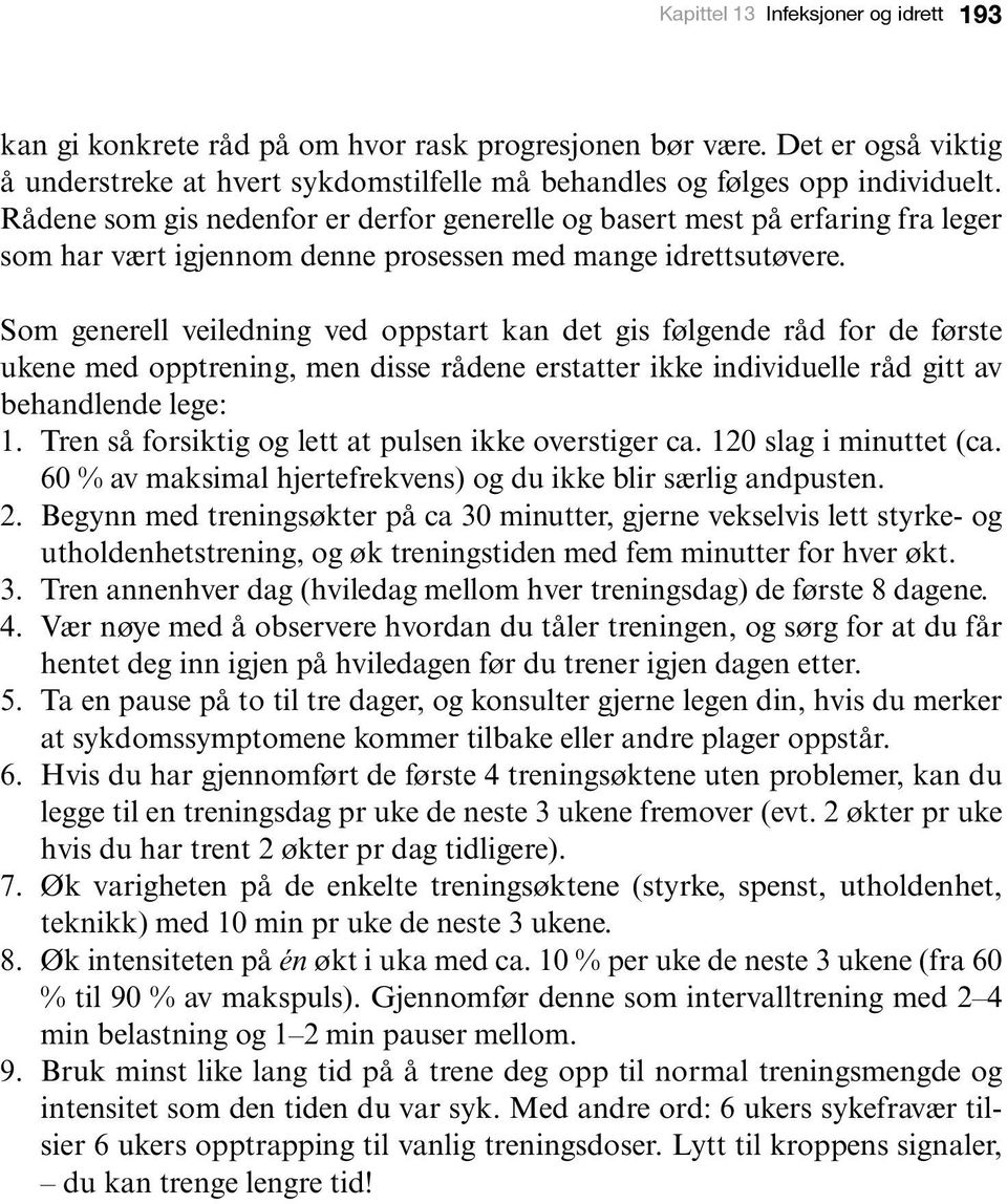 Som generell veiledning ved oppstart kan det gis følgende råd for de første ukene med opptrening, men disse rådene erstatter ikke individuelle råd gitt av behandlende lege: 1.