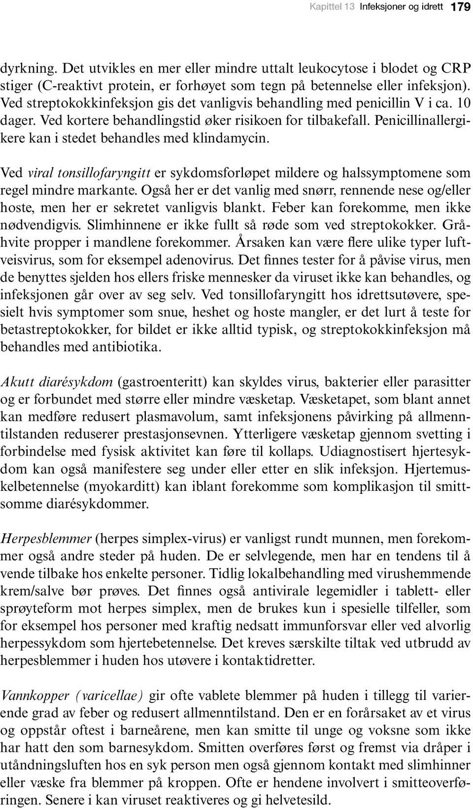 Penicillinallergikere kan i stedet behandles med klindamycin. Ved viral tonsillofaryngitt er sykdomsforløpet mildere og halssymptomene som regel mindre markante.