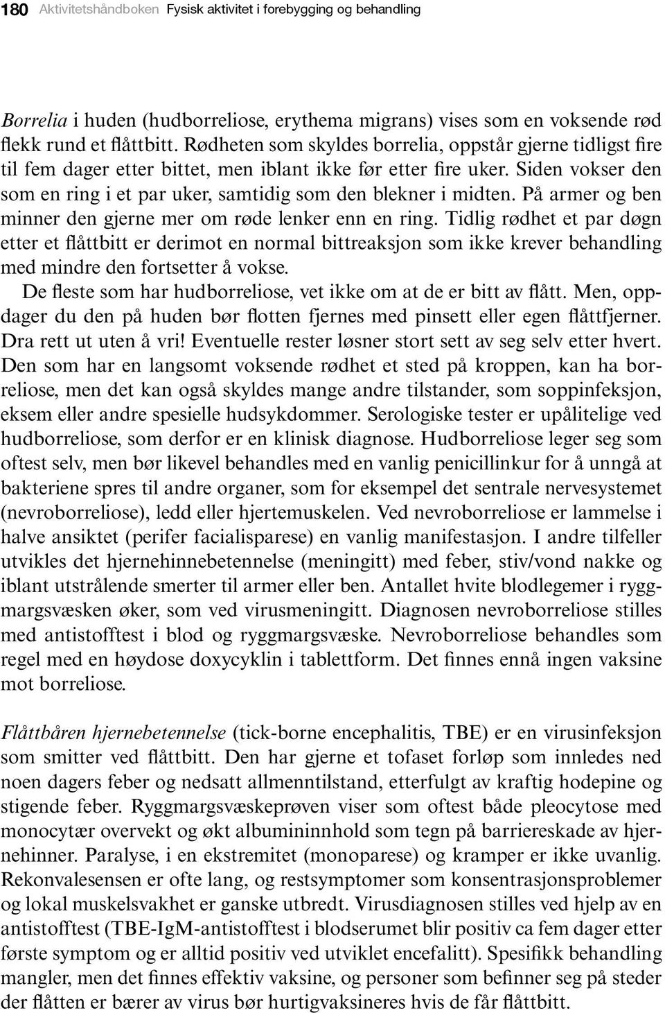 Siden vokser den som en ring i et par uker, samtidig som den blekner i midten. På armer og ben minner den gjerne mer om røde lenker enn en ring.