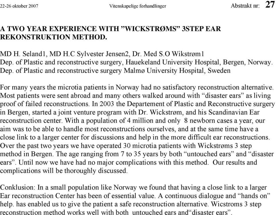 Most patients were sent abroad and many others walked around with disaster ears as living proof of failed reconstructions.