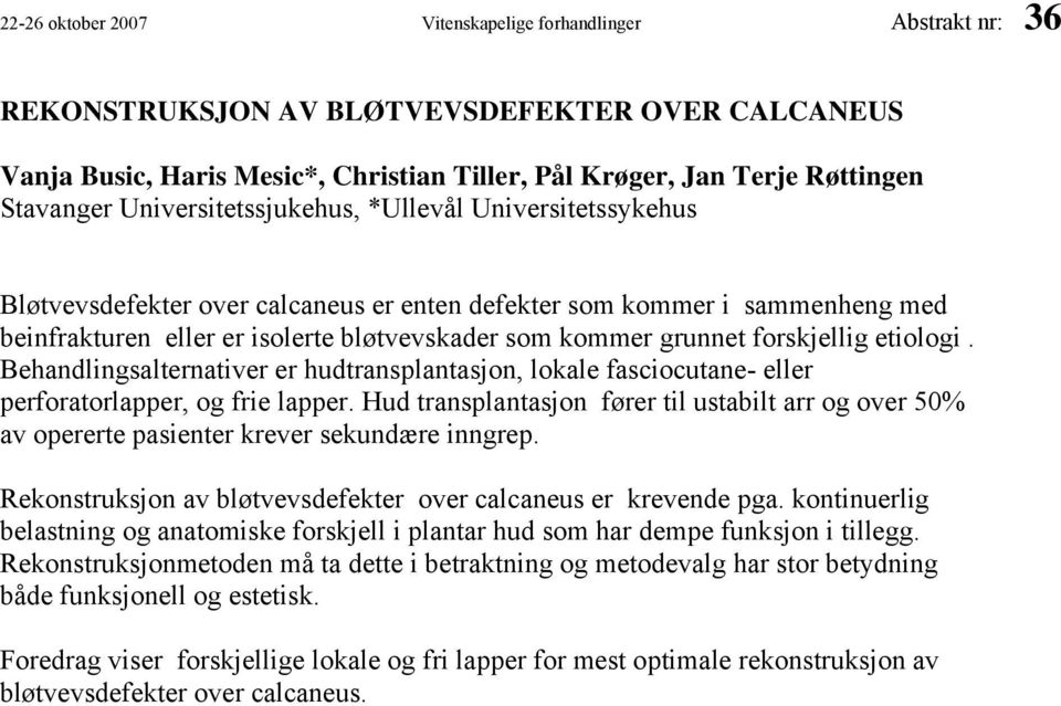 grunnet forskjellig etiologi. Behandlingsalternativer er hudtransplantasjon, lokale fasciocutane- eller perforatorlapper, og frie lapper.