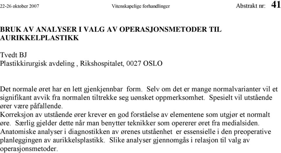 Spesielt vil utstående ører være påfallende. Korreksjon av utstående ører krever en god forståelse av elementene som utgjør et normalt øre.