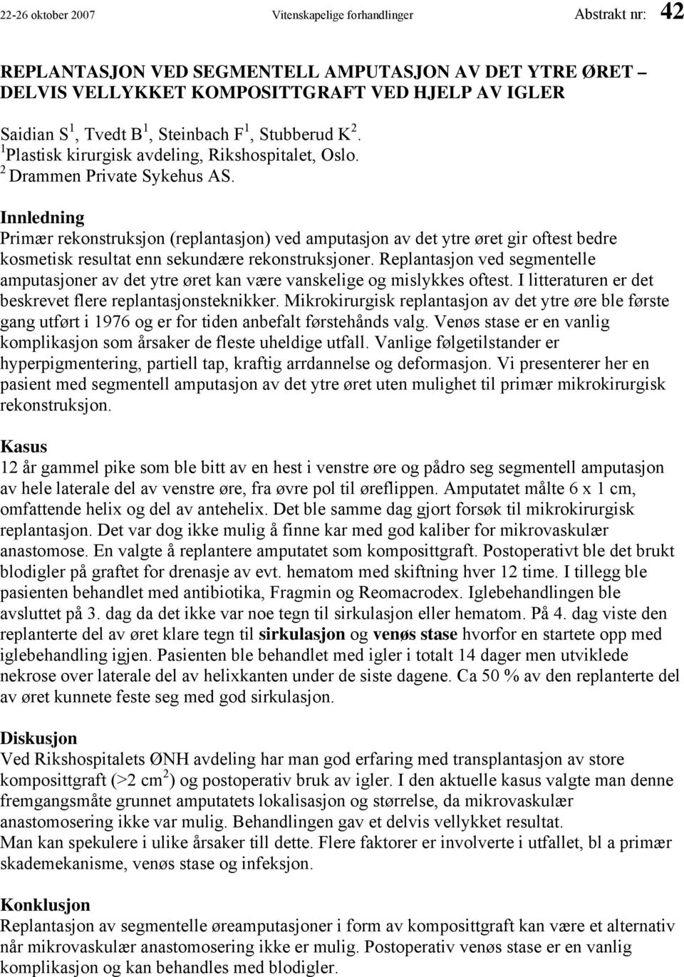 Innledning Primær rekonstruksjon (replantasjon) ved amputasjon av det ytre øret gir oftest bedre kosmetisk resultat enn sekundære rekonstruksjoner.