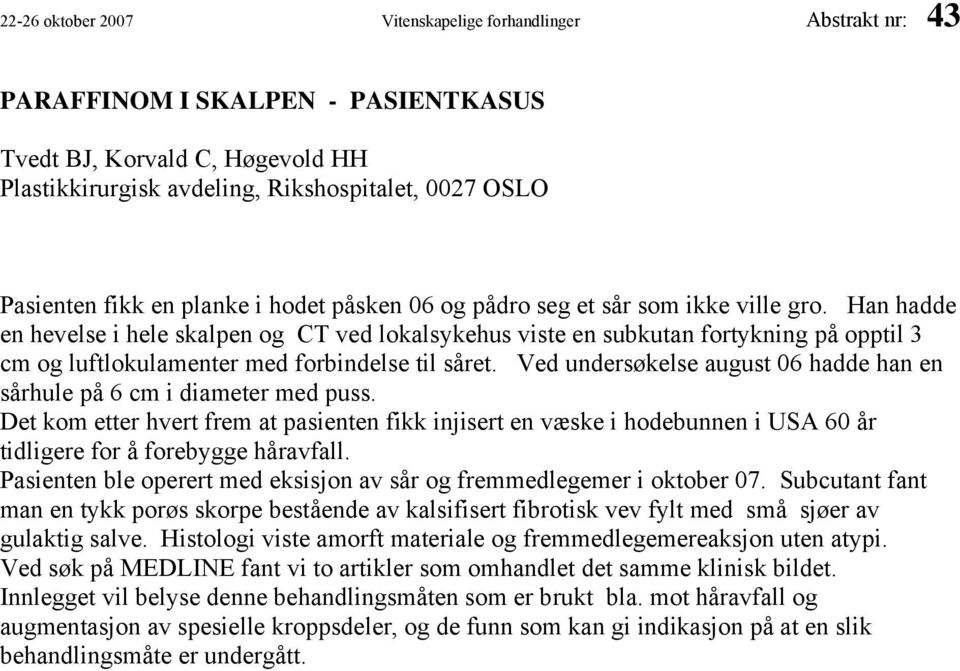 Han hadde en hevelse i hele skalpen og CT ved lokalsykehus viste en subkutan fortykning på opptil 3 cm og luftlokulamenter med forbindelse til såret.