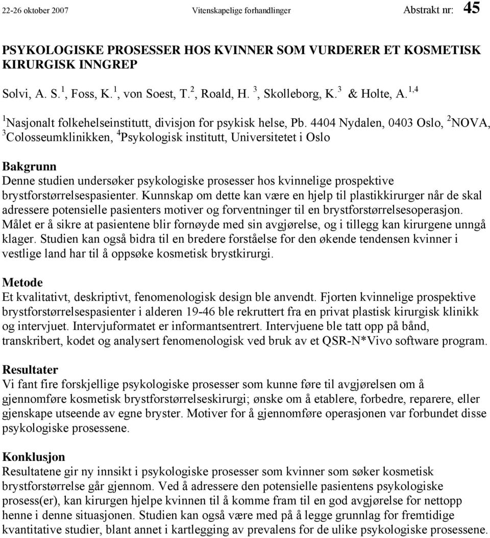 4404 Nydalen, 0403 Oslo, 2 NOVA, 3 Colosseumklinikken, 4 Psykologisk institutt, Universitetet i Oslo Bakgrunn Denne studien undersøker psykologiske prosesser hos kvinnelige prospektive