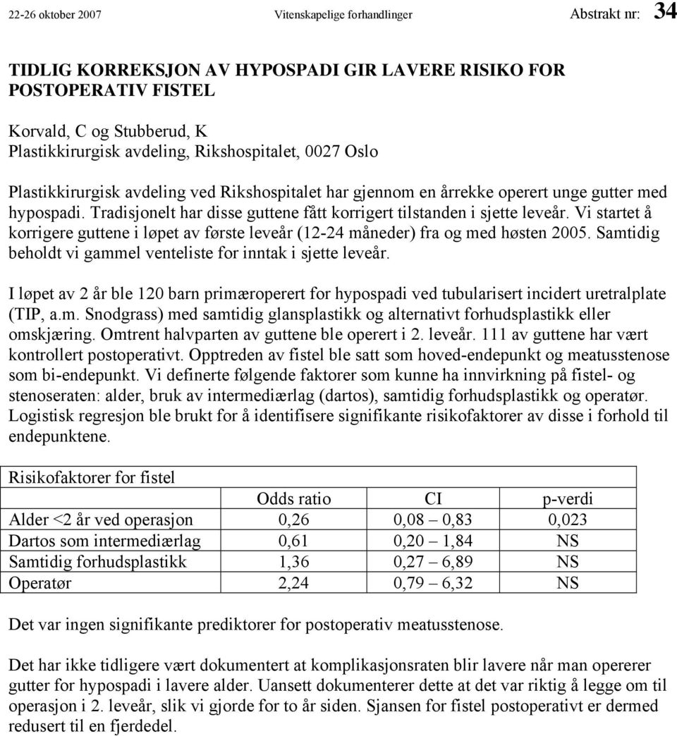 Tradisjonelt har disse guttene fått korrigert tilstanden i sjette leveår. Vi startet å korrigere guttene i løpet av første leveår (12-24 måneder) fra og med høsten 2005.