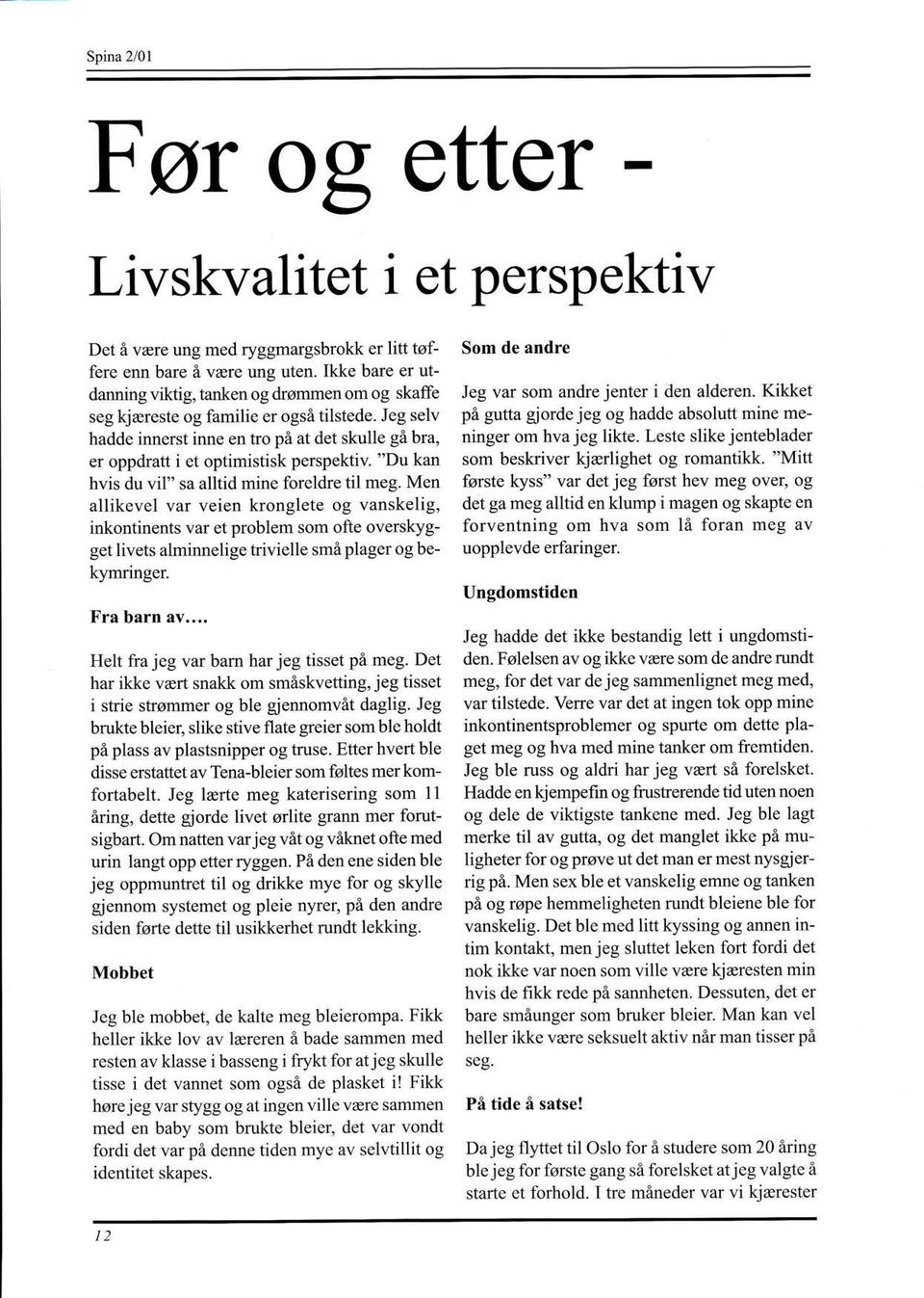 Jeg selv hadde innerst inne en tro på at det skulle gåbru, er oppdratt i et optimistisk perspektiv. "Du kan hvis du vil" sa alltid mine foreldre til meg.